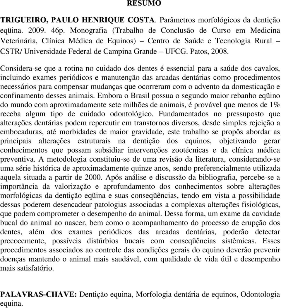 Considera-se que a rotina no cuidado dos dentes é essencial para a saúde dos cavalos, incluindo exames periódicos e manutenção das arcadas dentárias como procedimentos necessários para compensar