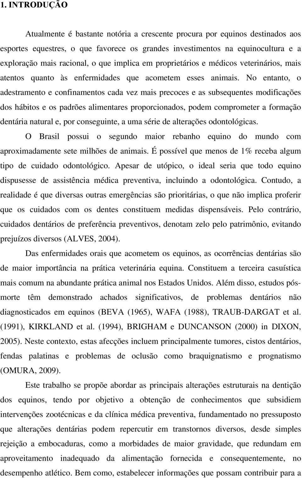 No entanto, o adestramento e confinamentos cada vez mais precoces e as subsequentes modificações dos hábitos e os padrões alimentares proporcionados, podem comprometer a formação dentária natural e,