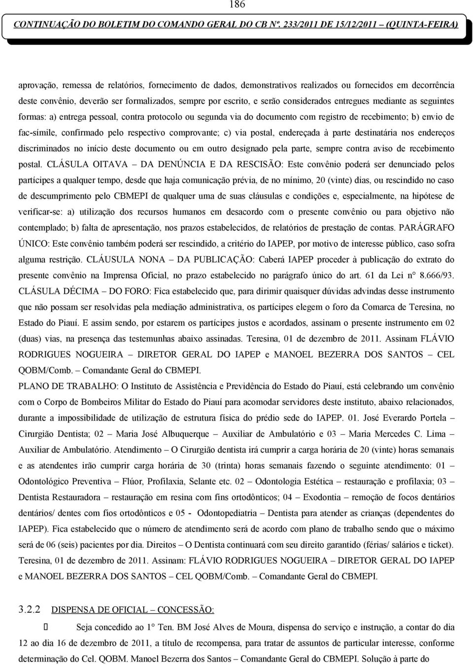 c) via postal, endereçada à parte destinatária nos endereços discriminados no início deste documento ou em outro designado pela parte, sempre contra aviso de recebimento postal.