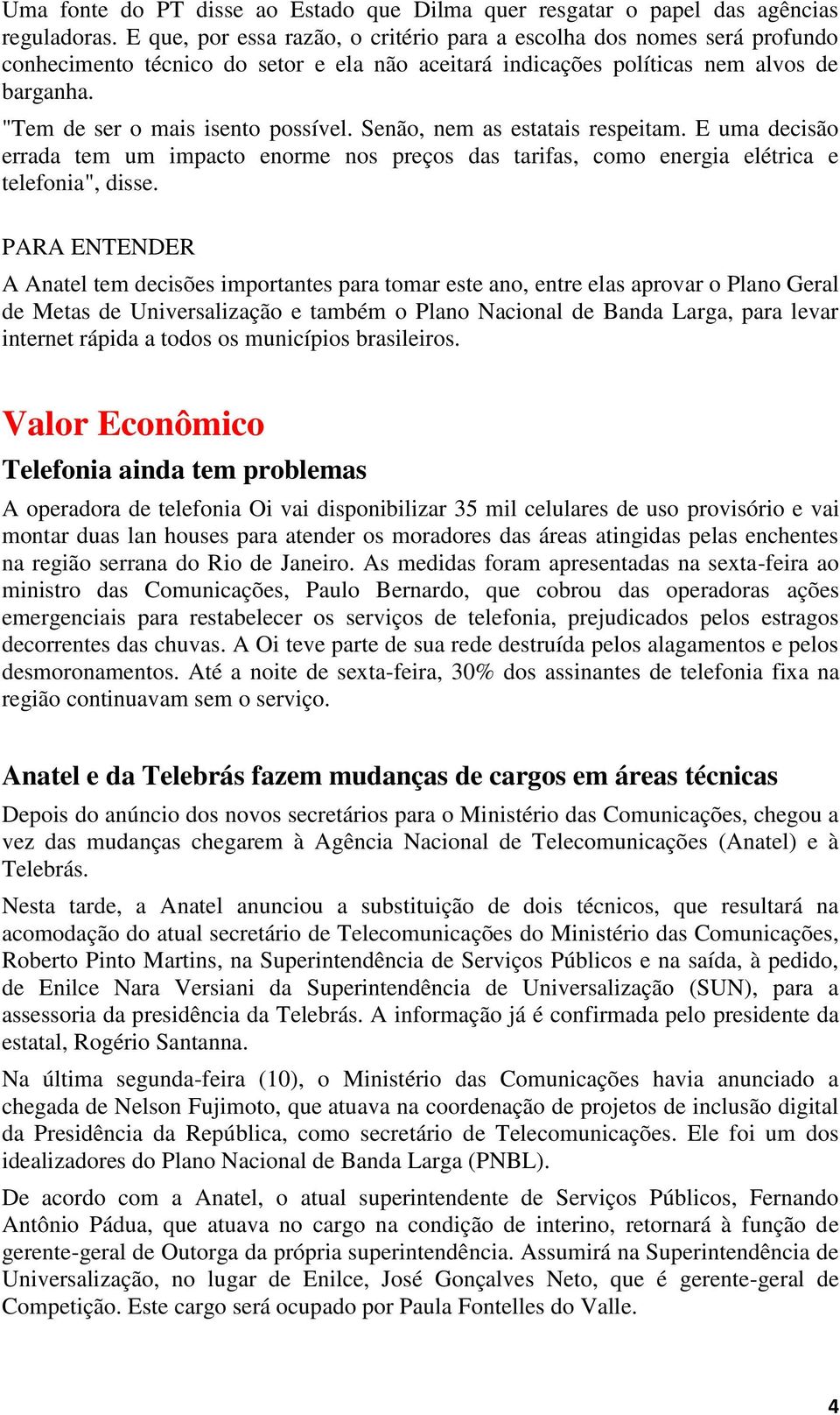 "Tem de ser o mais isento possível. Senão, nem as estatais respeitam. E uma decisão errada tem um impacto enorme nos preços das tarifas, como energia elétrica e telefonia", disse.