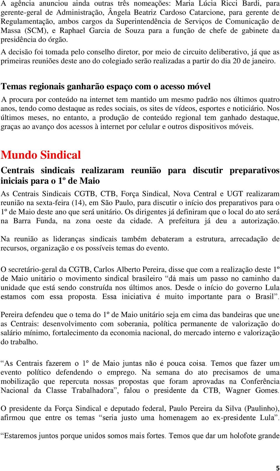 A decisão foi tomada pelo conselho diretor, por meio de circuito deliberativo, já que as primeiras reuniões deste ano do colegiado serão realizadas a partir do dia 20 de janeiro.