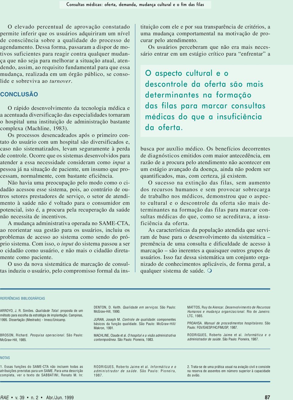 Dessa forma, passaram a dispor de motivos suficientes para reagir contra qualquer mudança que não seja para melhorar a situação atual, atendendo, assim, ao requisito fundamental para que essa