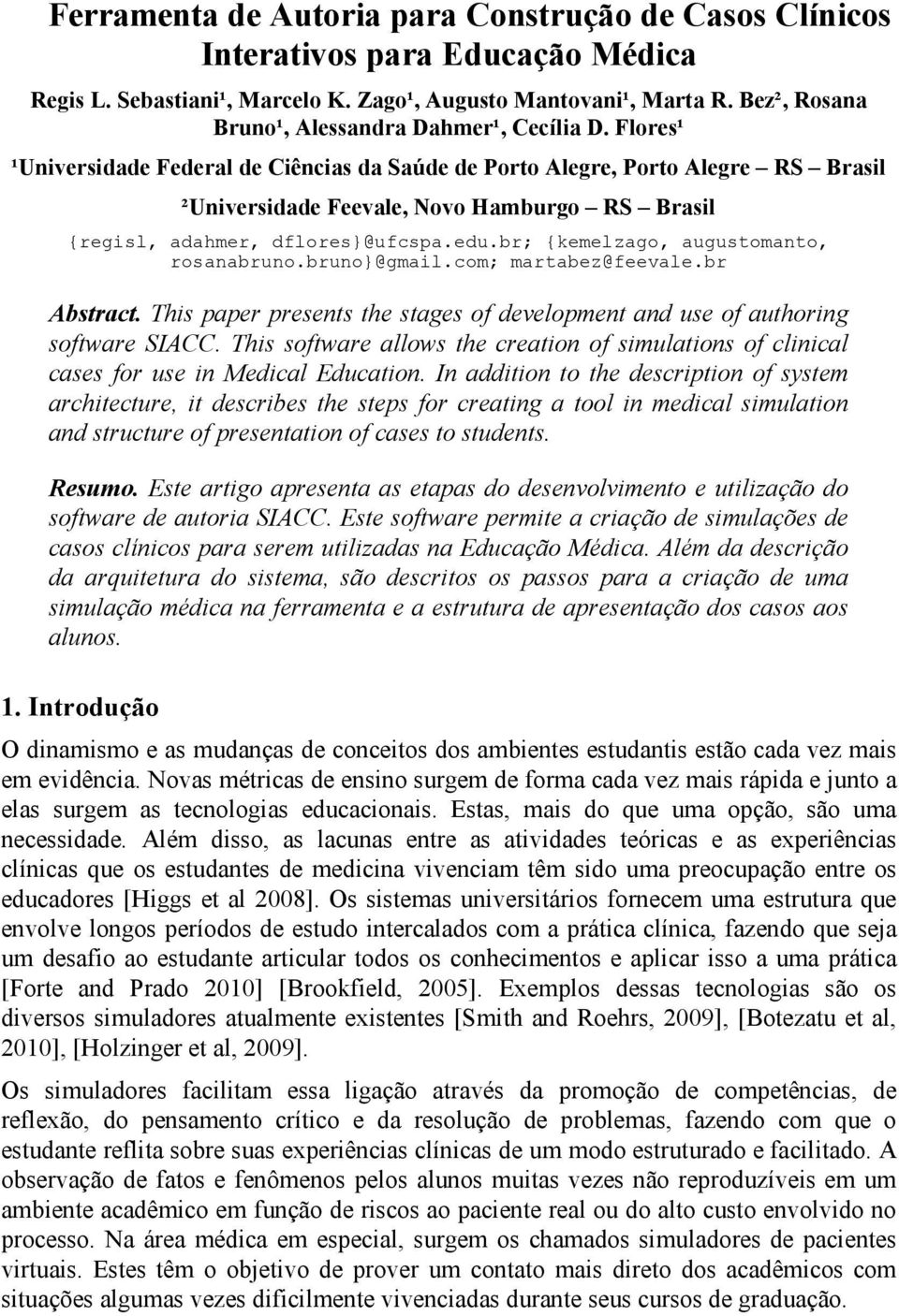 Flores¹ ¹Universidade Federal de Ciências da Saúde de Porto Alegre, Porto Alegre RS Brasil ²Universidade Feevale, Novo Hamburgo RS Brasil {regisl, adahmer, dflores}@ufcspa.edu.