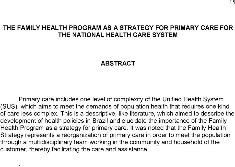 This is a descriptive, like literature, which aimed to describe the development of health policies in Brazil and elucidate the importance of the Family Health Program as a strategy for