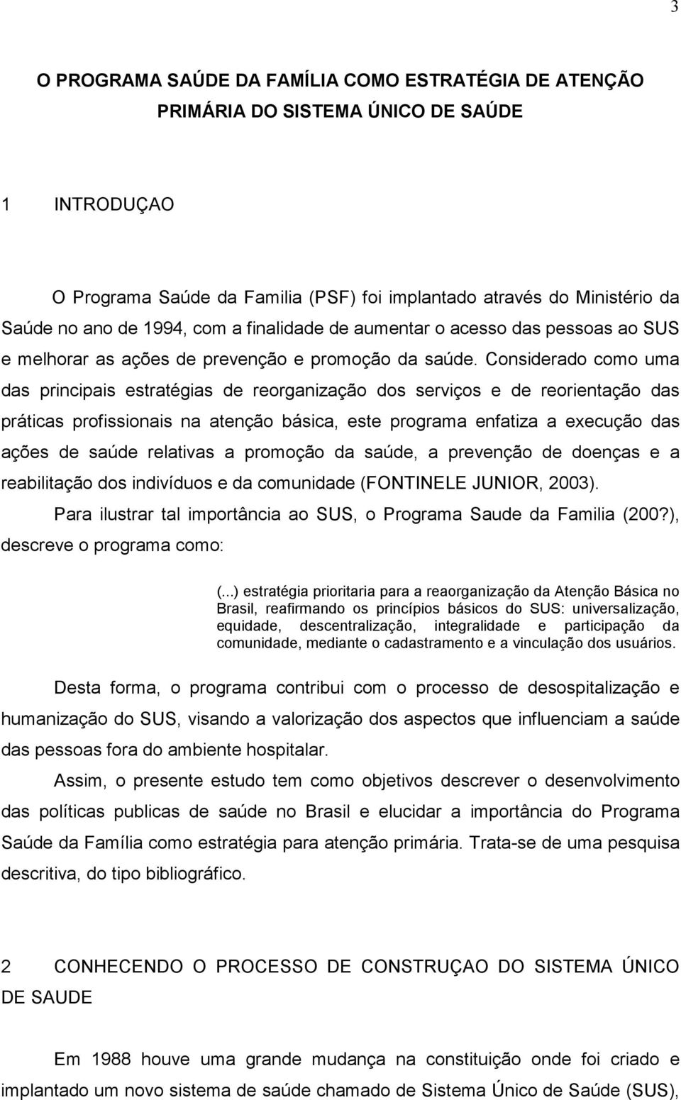 Considerado como uma das principais estratégias de reorganização dos serviços e de reorientação das práticas profissionais na atenção básica, este programa enfatiza a execução das ações de saúde