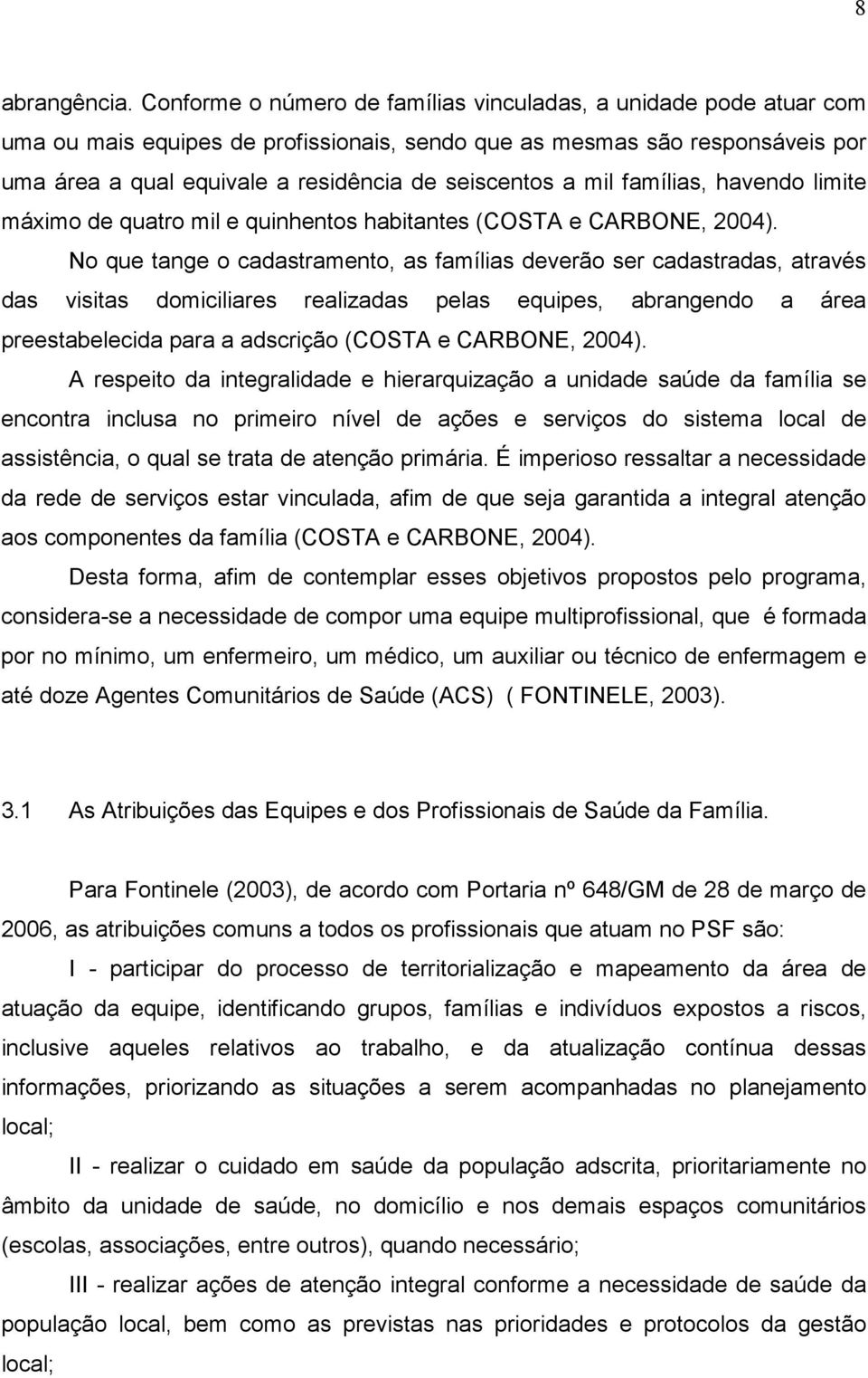 mil famílias, havendo limite máximo de quatro mil e quinhentos habitantes (COSTA e CARBONE, 2004).