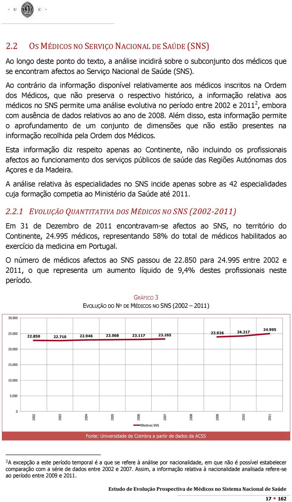 Ao contrário da informação disponível relativamente aos médicos inscritos na Ordem dos Médicos, que não preserva o respectivo histórico, a informação relativa aos médicos no SNS permite uma análise