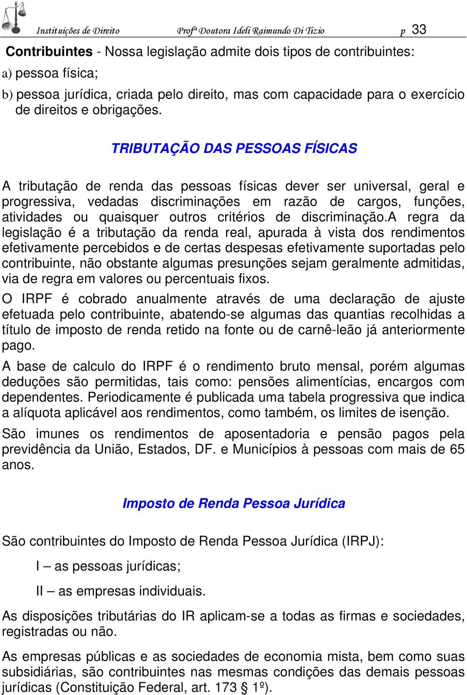 TRIBUTAÇÃO DAS PESSOAS FÍSICAS A tributação de renda das pessoas físicas dever ser universal, geral e progressiva, vedadas discriminações em razão de cargos, funções, atividades ou quaisquer outros