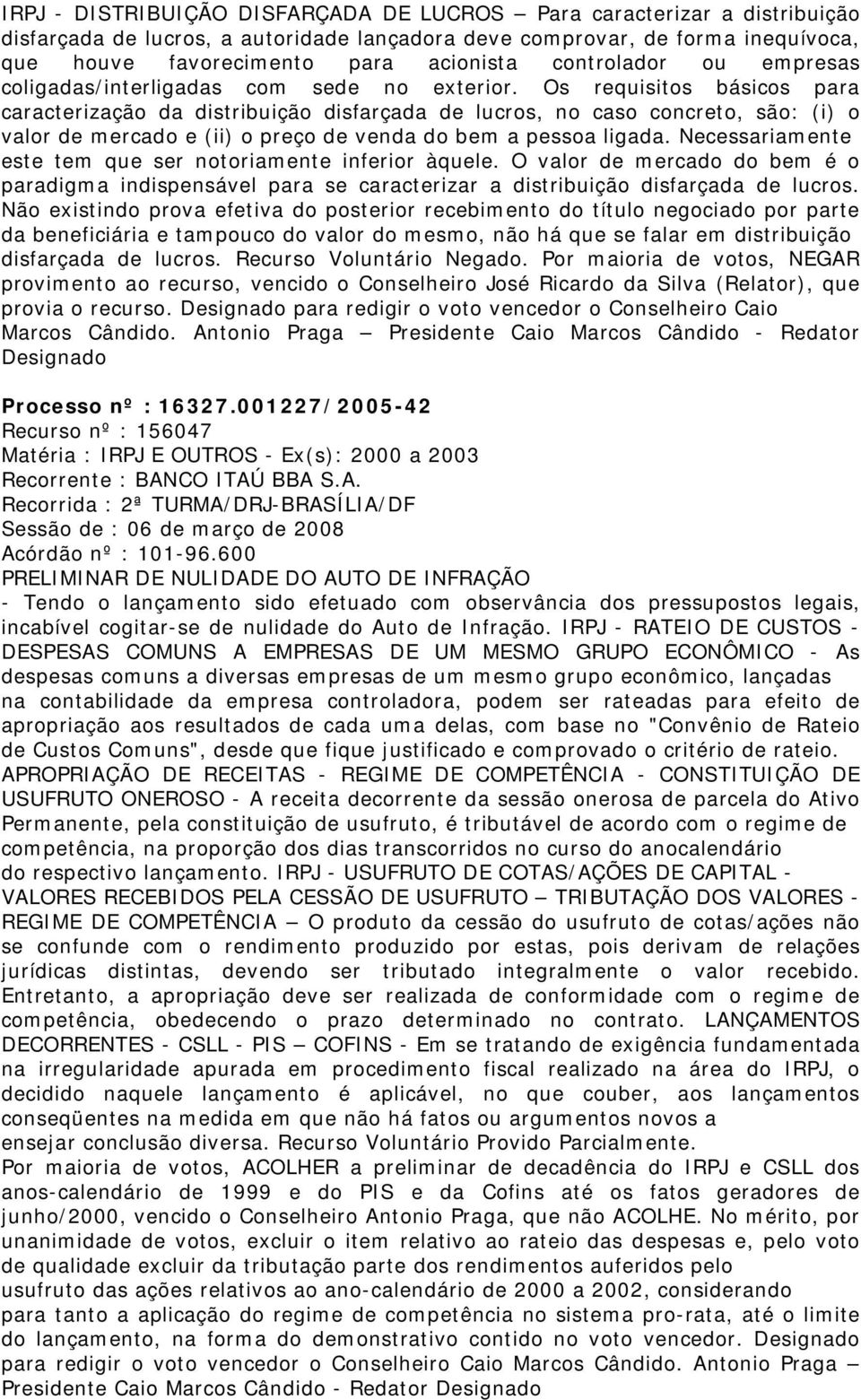 Os requisitos básicos para caracterização da distribuição disfarçada de lucros, no caso concreto, são: (i) o valor de mercado e (ii) o preço de venda do bem a pessoa ligada.