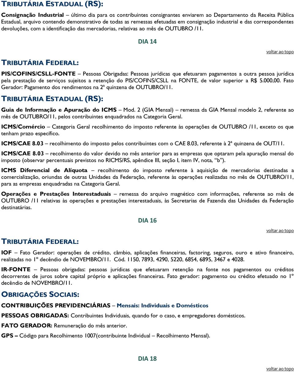 DIA 14 PIS/COFINS/CSLL-FONTE Pessoas Obrigadas: Pessoas jurídicas que efetuaram pagamentos a outra pessoa jurídica pela prestação de serviços sujeitos a retenção do PIS/COFINS/CSLL na FONTE, de valor