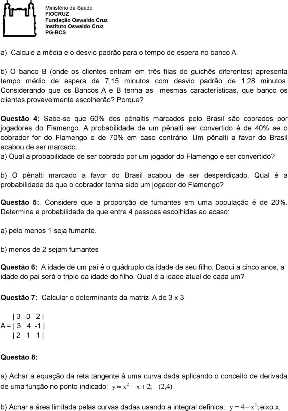 Considerando que os Bancos A e B tenha as mesmas características, que banco os clientes provavelmente escolherão? Porque?