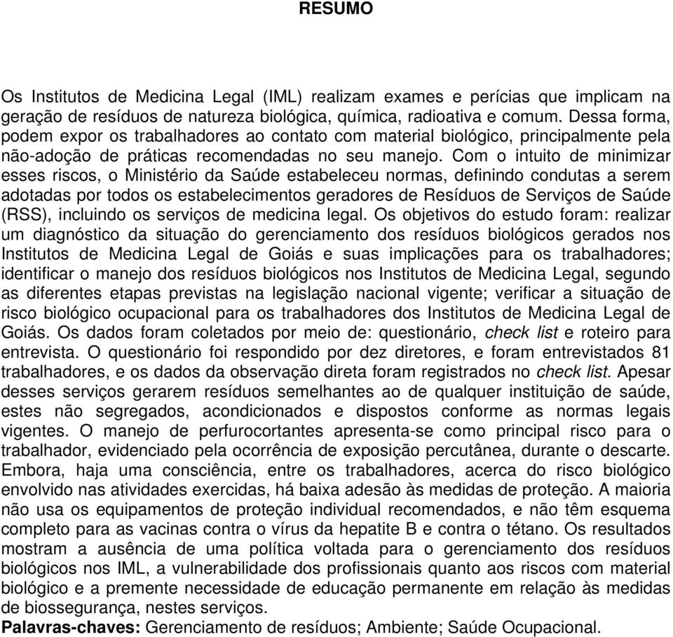 Com o intuito de minimizar esses riscos, o Ministério da Saúde estabeleceu normas, definindo condutas a serem adotadas por todos os estabelecimentos geradores de Resíduos de Serviços de Saúde (RSS),