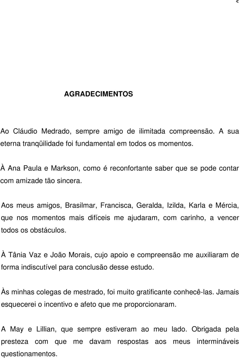 Aos meus amigos, Brasilmar, Francisca, Geralda, Izilda, Karla e Mércia, que nos momentos mais difíceis me ajudaram, com carinho, a vencer todos os obstáculos.