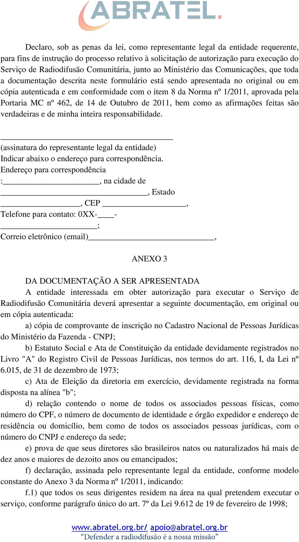 nº 1/2011, aprovada pela Portaria MC nº 462, de 14 de Outubro de 2011, bem como as afirmações feitas são verdadeiras e de minha inteira responsabilidade.