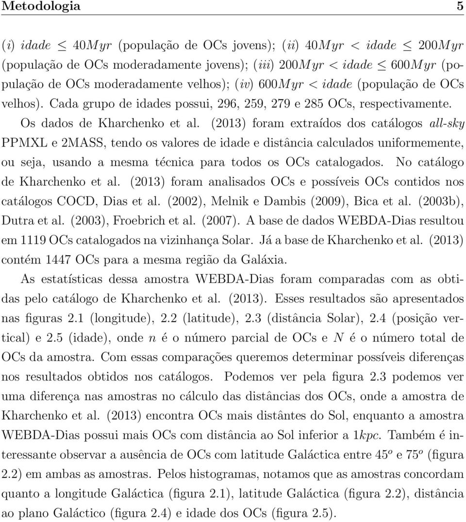 (2013) foram extraídos dos catálogos all-sky PPMXL e 2MASS, tendo os valores de idade e distância calculados uniformemente, ou seja, usando a mesma técnica para todos os OCs catalogados.