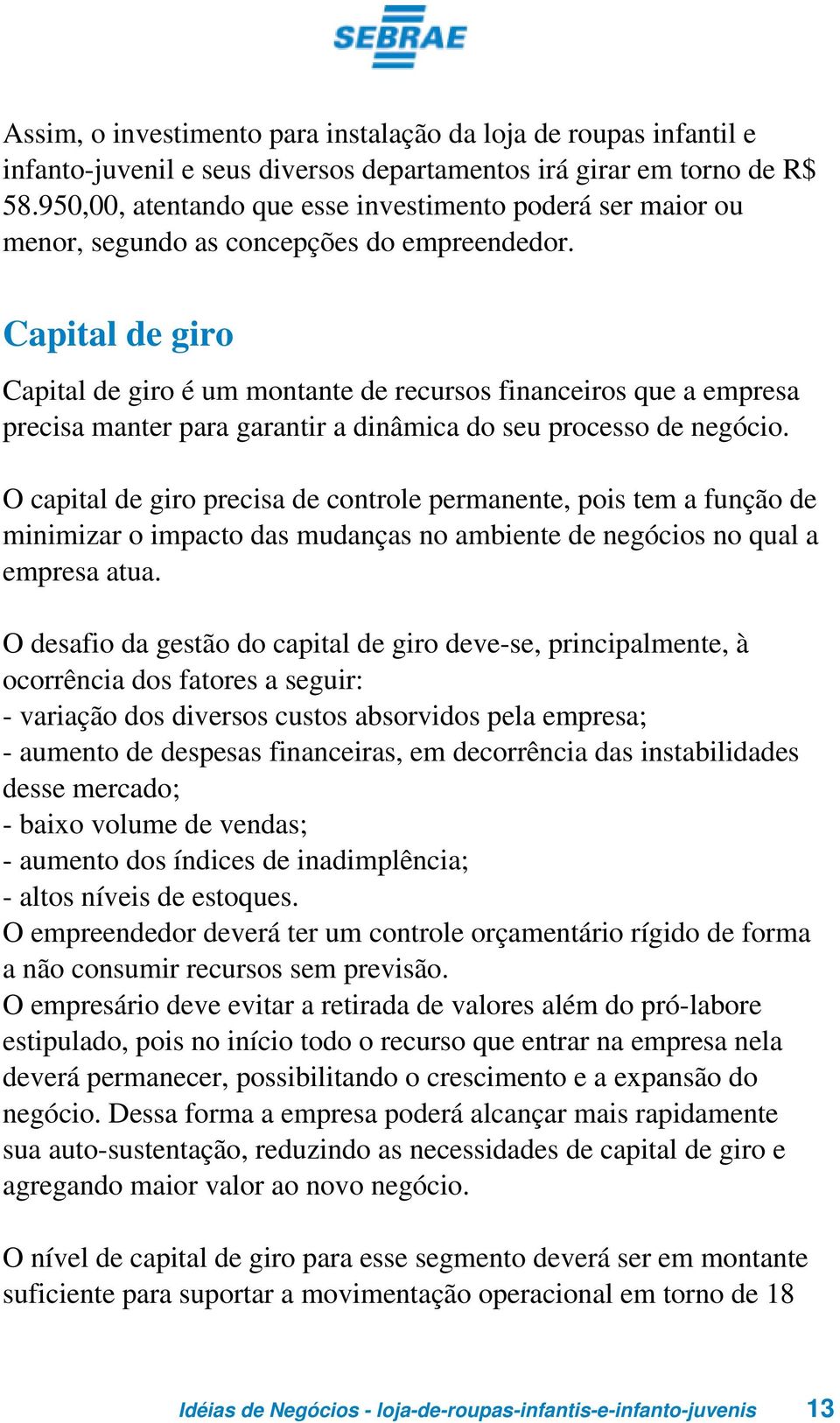 Capital de giro Capital de giro é um montante de recursos financeiros que a empresa precisa manter para garantir a dinâmica do seu processo de negócio.