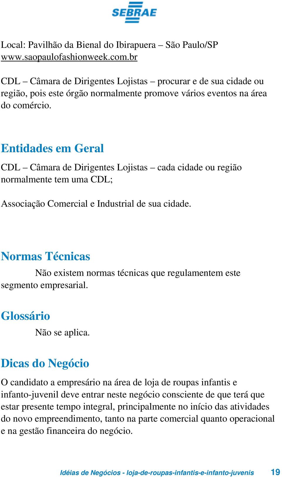 Entidades em Geral CDL Câmara de Dirigentes Lojistas cada cidade ou região normalmente tem uma CDL; Associação Comercial e Industrial de sua cidade.