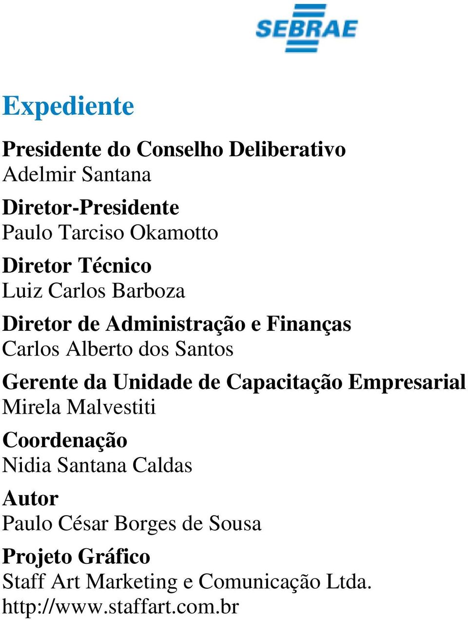 Santos Gerente da Unidade de Capacitação Empresarial Mirela Malvestiti Coordenação Nidia Santana Caldas