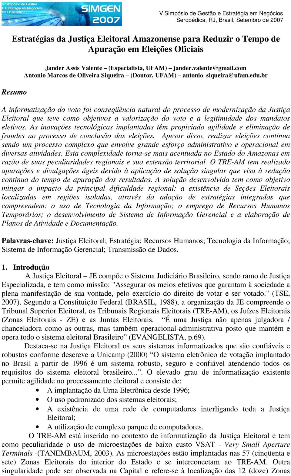 br A informatização do voto foi conseqüência natural do processo de modernização da Justiça Eleitoral que teve como objetivos a valorização do voto e a legitimidade dos mandatos eletivos.