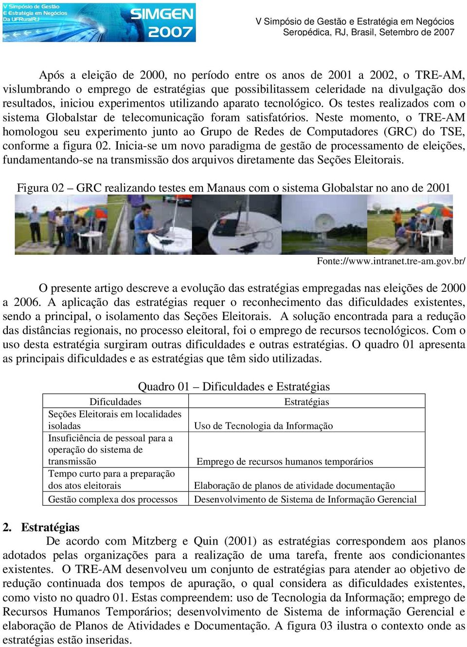 Neste momento, o TRE-AM homologou seu experimento junto ao Grupo de Redes de Computadores (GRC) do TSE, conforme a figura 02.