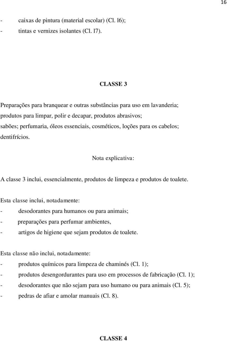 loções para os cabelos; dentifrícios. A classe 3 inclui, essencialmente, produtos de limpeza e produtos de toalete.