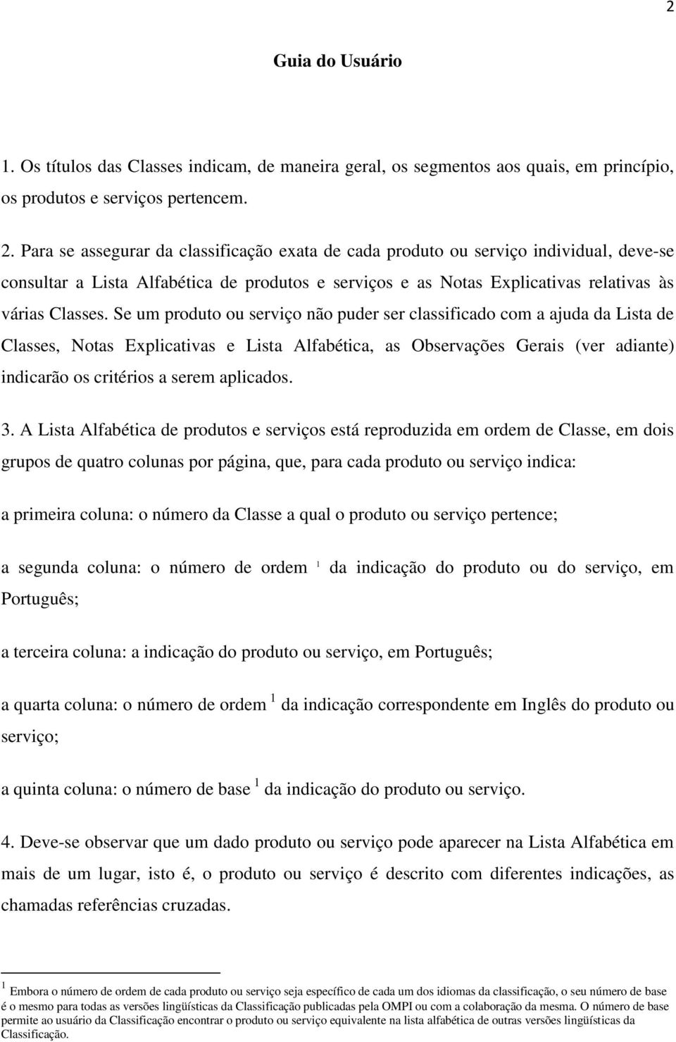 Se um produto ou serviço não puder ser classificado com a ajuda da Lista de Classes, Notas Explicativas e Lista Alfabética, as Observações Gerais (ver adiante) indicarão os critérios a serem