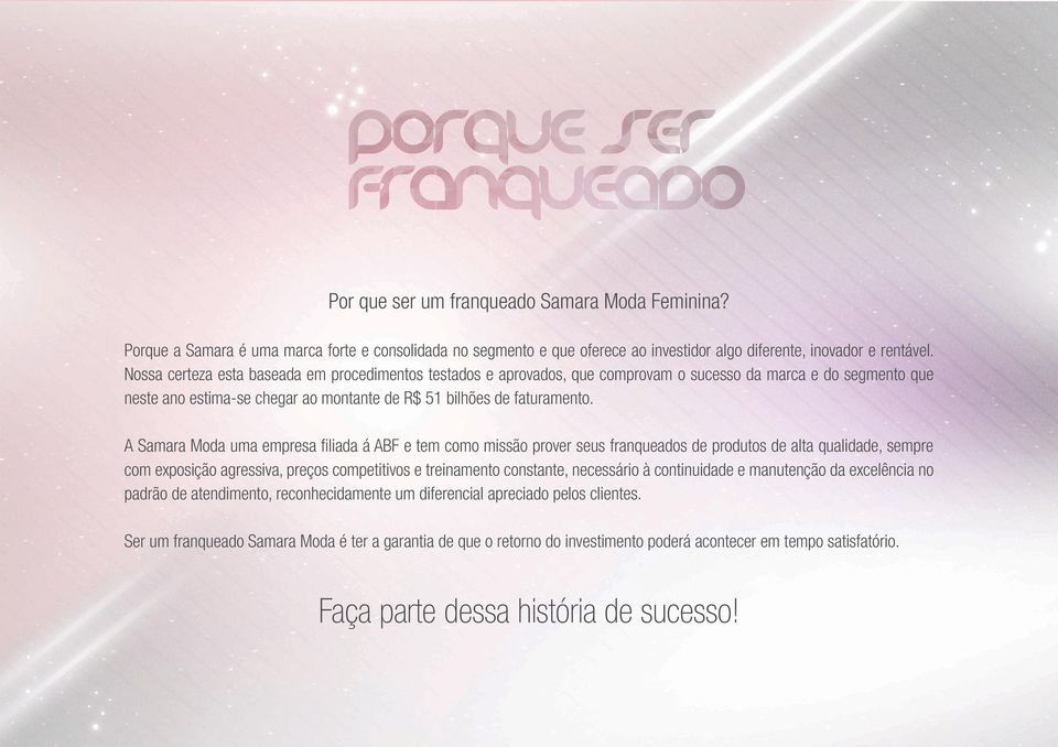 A Samara Moda uma empresa filiada á ABF e tem como missão prover seus franqueados de produtos de alta qualidade, sempre com exposição agressiva, preços competitivos e treinamento constante,