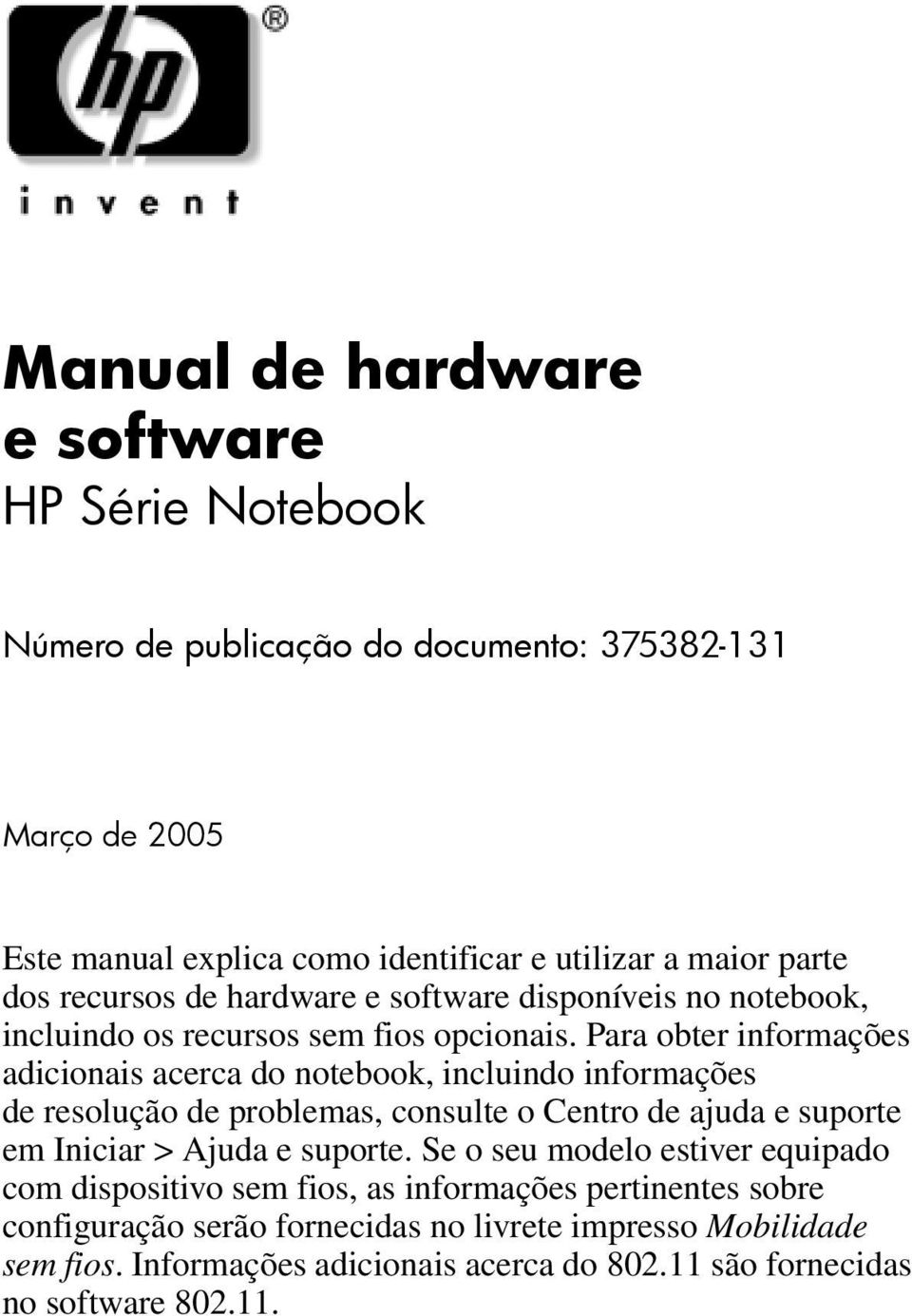 Para obter informações adicionais acerca do notebook, incluindo informações de resolução de problemas, consulte o Centro de ajuda e suporte em Iniciar > Ajuda e suporte.