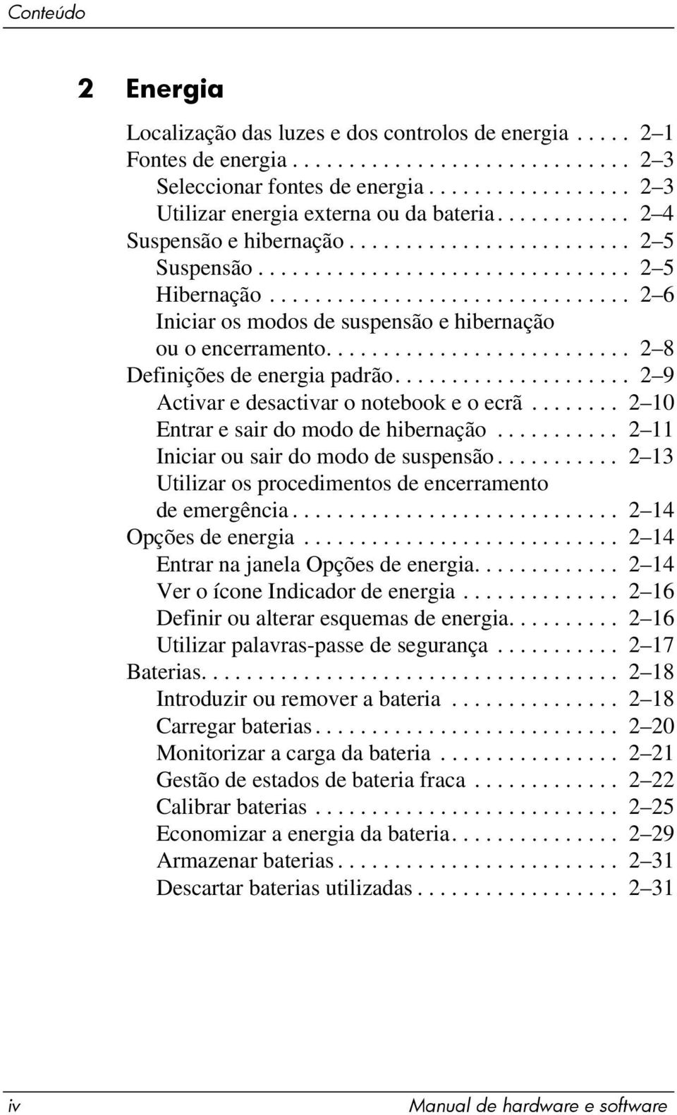 ............................... 2 6 Iniciar os modos de suspensão e hibernação ou o encerramento........................... 2 8 Definições de energia padrão.