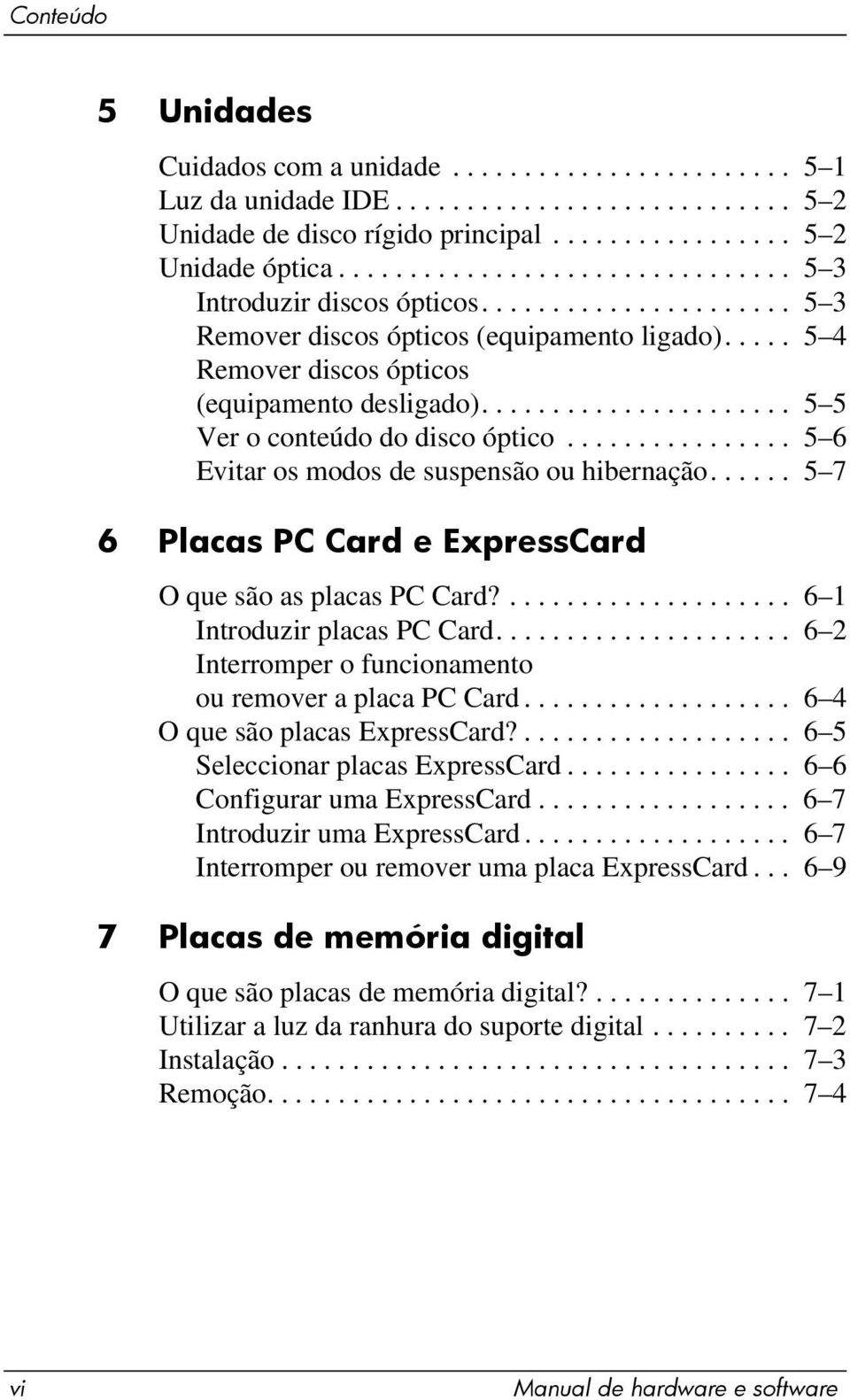 ..................... 5 5 Ver o conteúdo do disco óptico................ 5 6 Evitar os modos de suspensão ou hibernação...... 5 7 6 Placas PC Card e ExpressCard O que são as placas PC Card?
