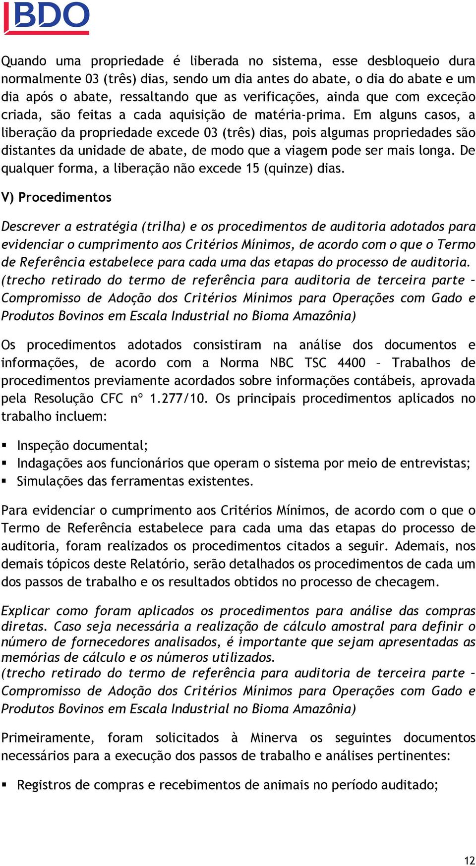 Em alguns casos, a liberação da propriedade excede 03 (três) dias, pois algumas propriedades são distantes da unidade de abate, de modo que a viagem pode ser mais longa.