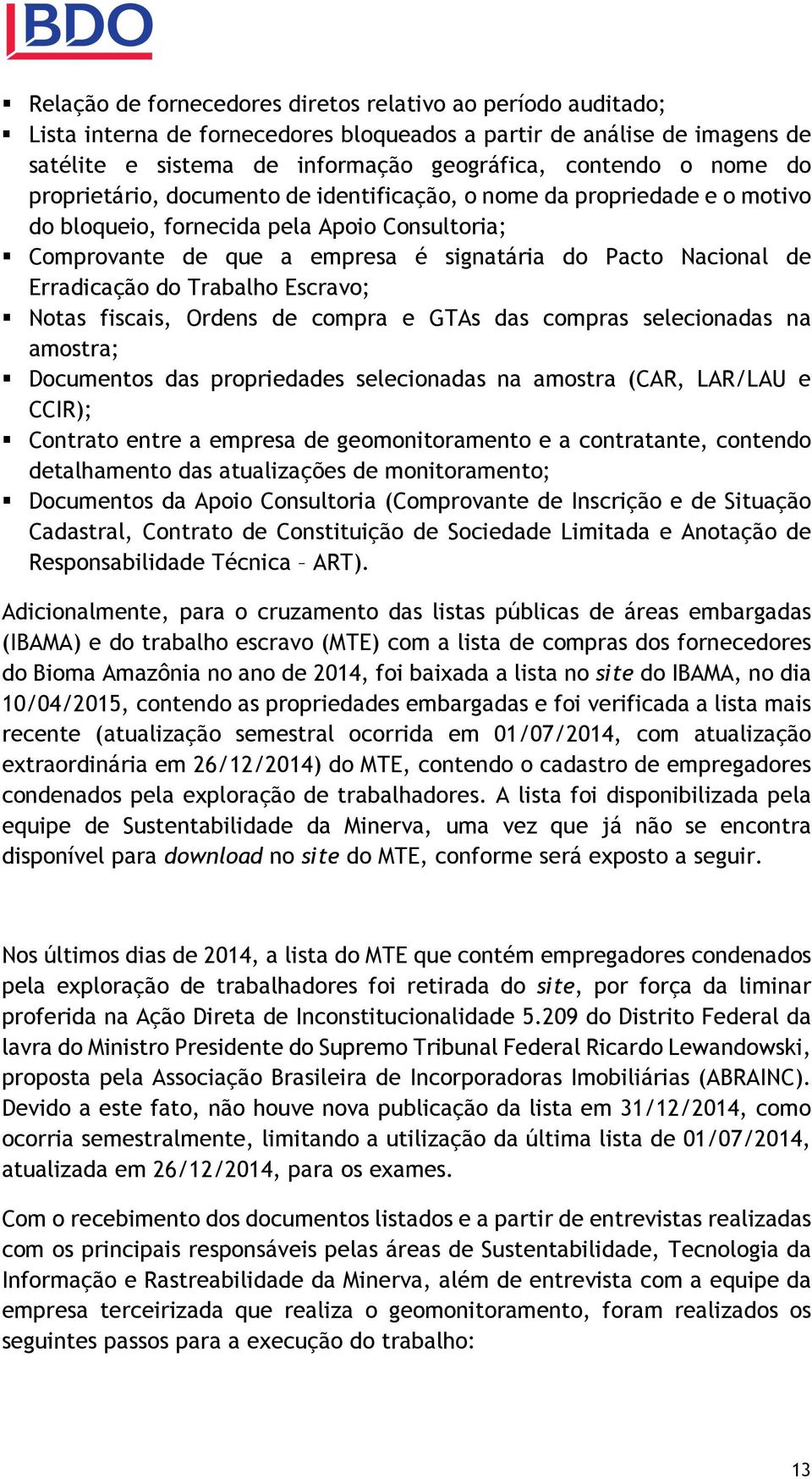 do Trabalho Escravo; Notas fiscais, Ordens de compra e GTAs das compras selecionadas na amostra; Documentos das propriedades selecionadas na amostra (CAR, LAR/LAU e CCIR); Contrato entre a empresa de