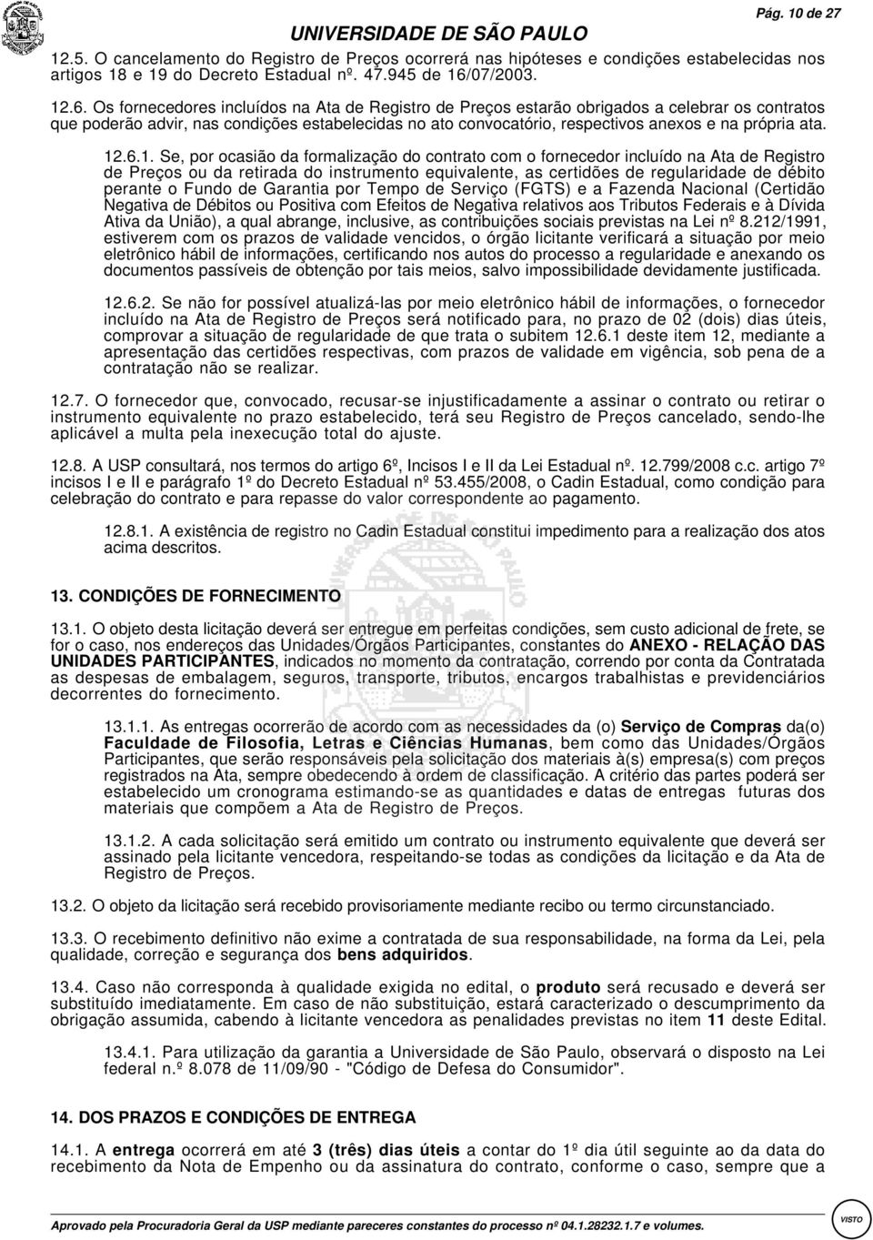 Os fornecedores incluídos na Ata de Registro de Preços estarão obrigados a celebrar os contratos que poderão advir, nas condições estabelecidas no ato convocatório, respectivos anexos e na própria