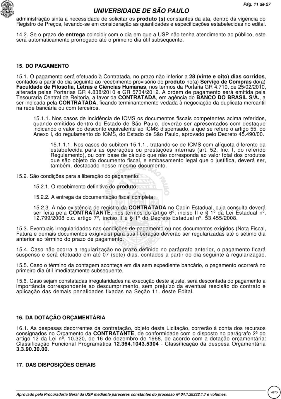 Se o prazo de entrega coincidir com o dia em que a USP não tenha atendimento ao público, este será automaticamente prorrogado até o primeiro dia útil subseqüente. 15