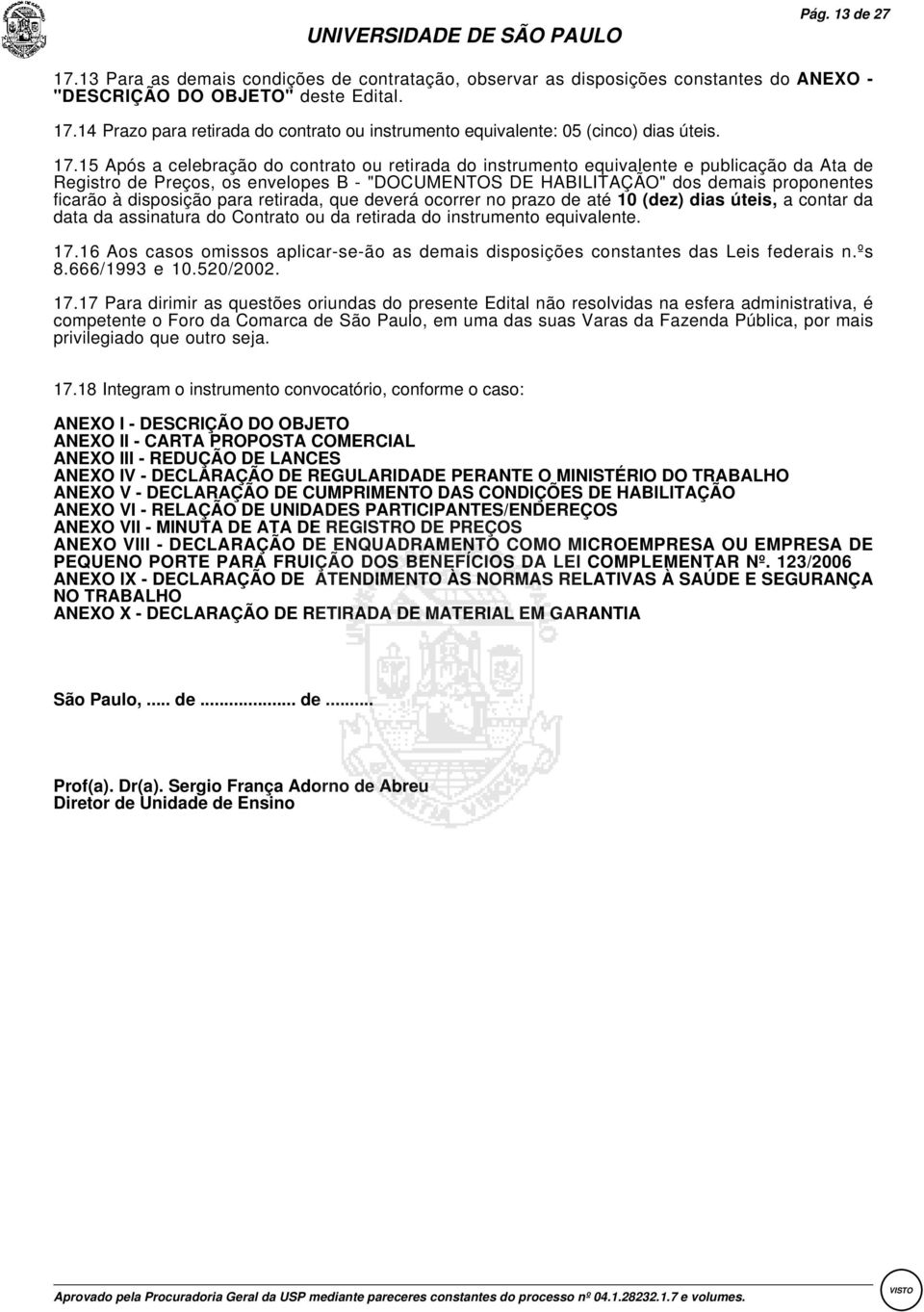 disposição para retirada, que deverá ocorrer no prazo de até10 (dez) dias úteis,a contar da data da assinatura do Contrato ou da retirada do instrumento equivalente. 17.