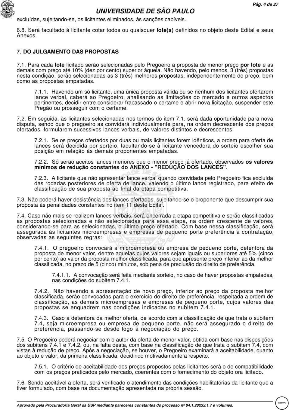 Não havendo, pelo menos, 3 (três) propostas nesta condição, serão selecionadas as 3 (três) melhores propostas, independentemente do preço, bem como as propostas empatadas. 7.1.