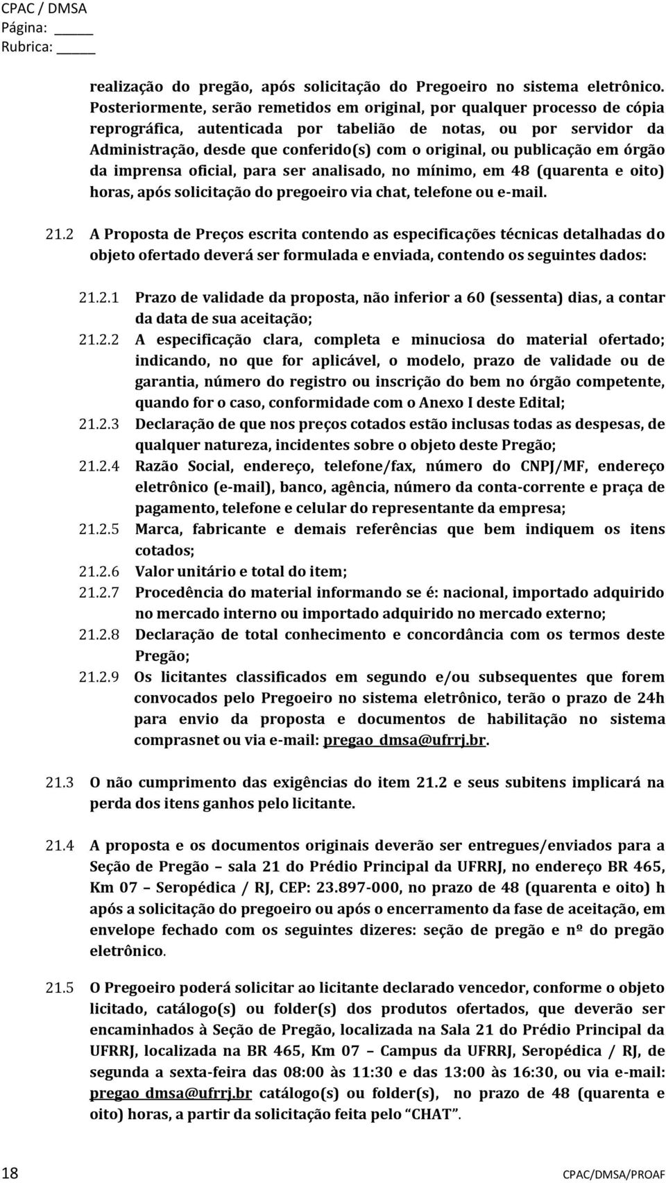 ou publicação em órgão da imprensa oficial, para ser analisado, no mínimo, em 48 (quarenta e oito) horas, após solicitação do pregoeiro via chat, telefone ou e-mail. 21.