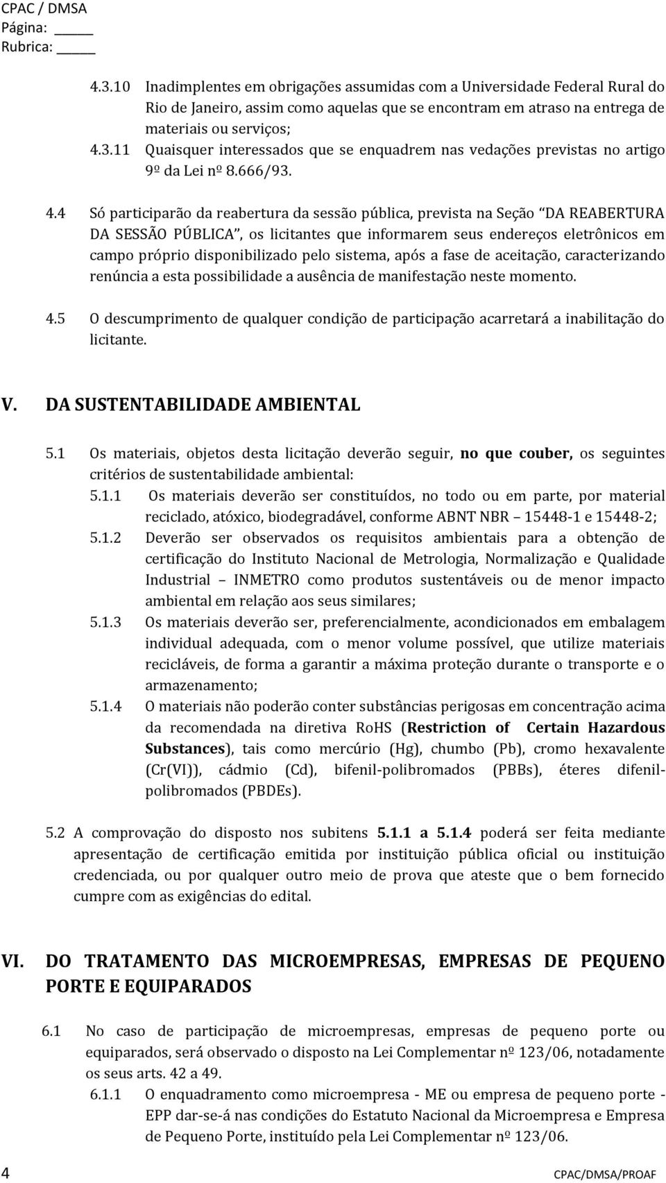 4 Só participarão da reabertura da sessão pública, prevista na Seção DA REABERTURA DA SESSÃO PÚBLICA, os licitantes que informarem seus endereços eletrônicos em campo próprio disponibilizado pelo