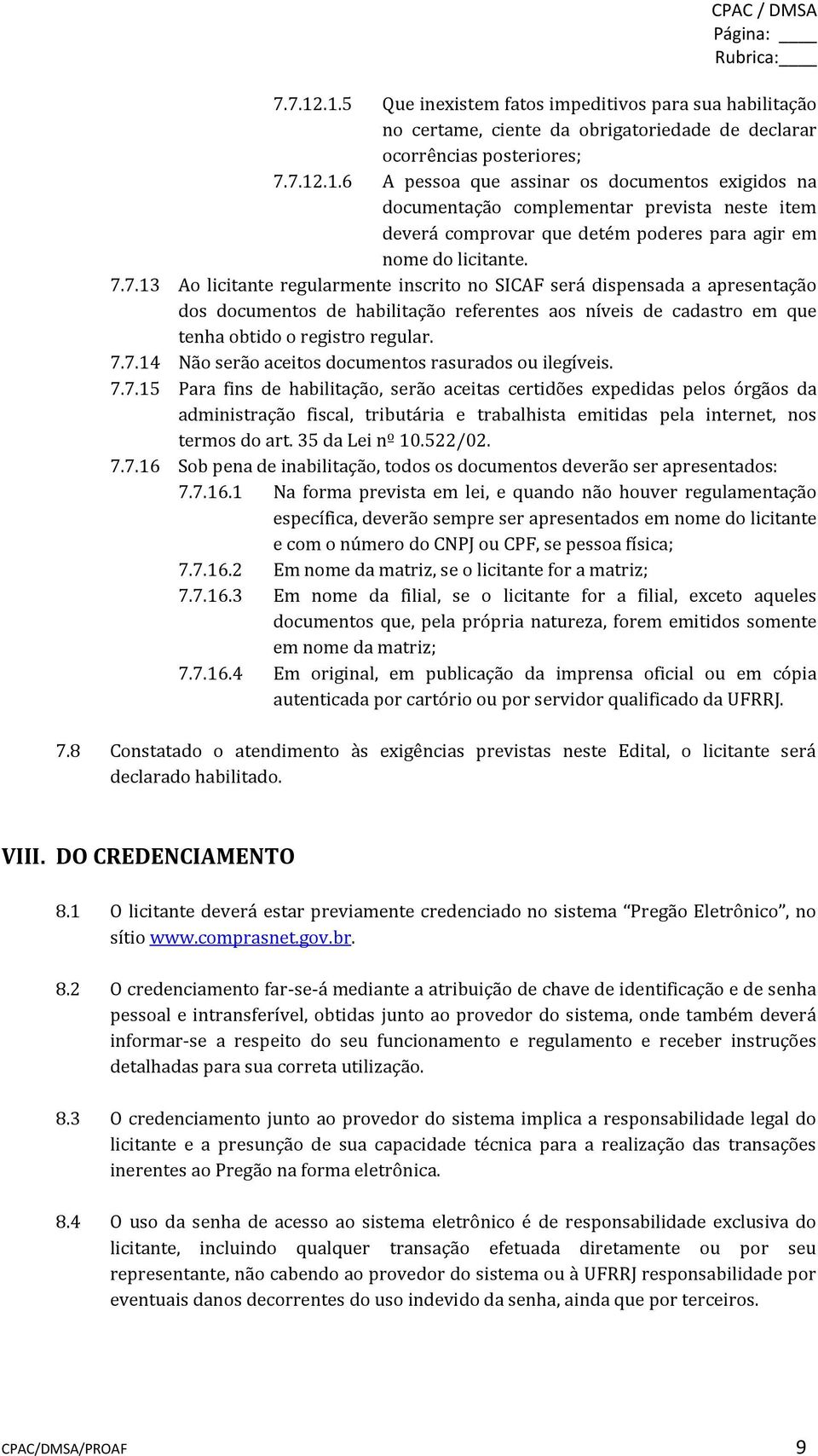 7.7.15 Para fins de habilitação, serão aceitas certidões expedidas pelos órgãos da administração fiscal, tributária e trabalhista emitidas pela internet, nos termos do art. 35 da Lei nº 10.522/02. 7.