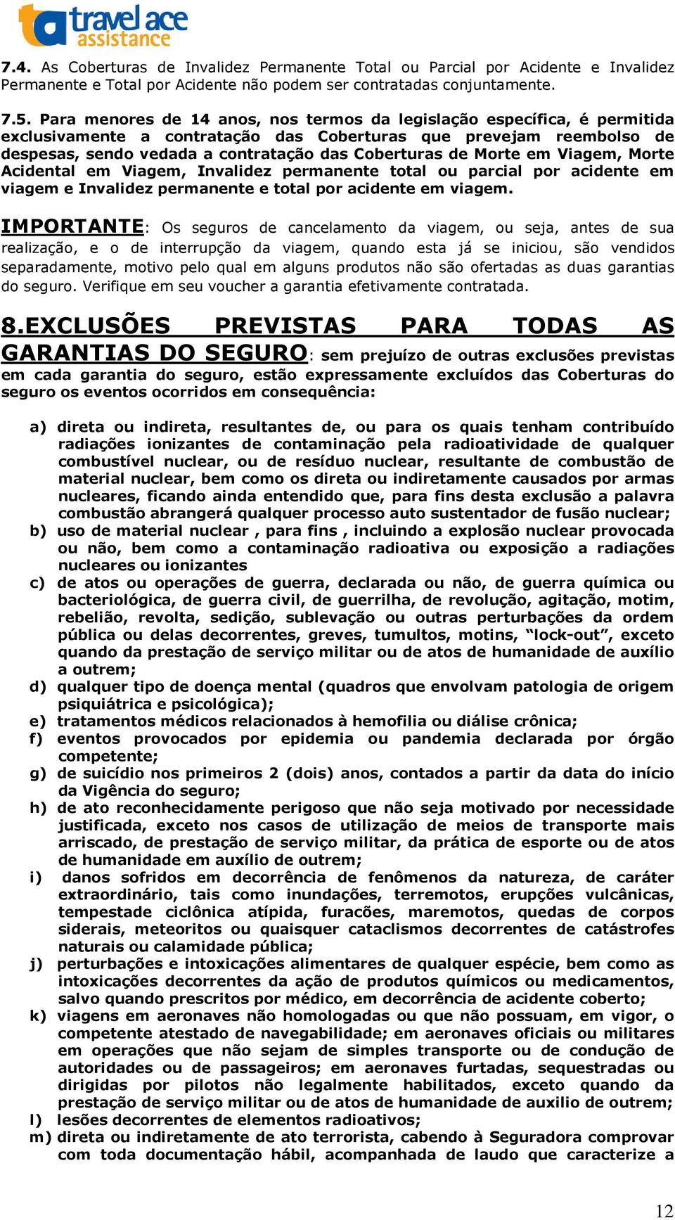 Morte em Viagem, Morte Acidental em Viagem, Invalidez permanente total ou parcial por acidente em viagem e Invalidez permanente e total por acidente em viagem.