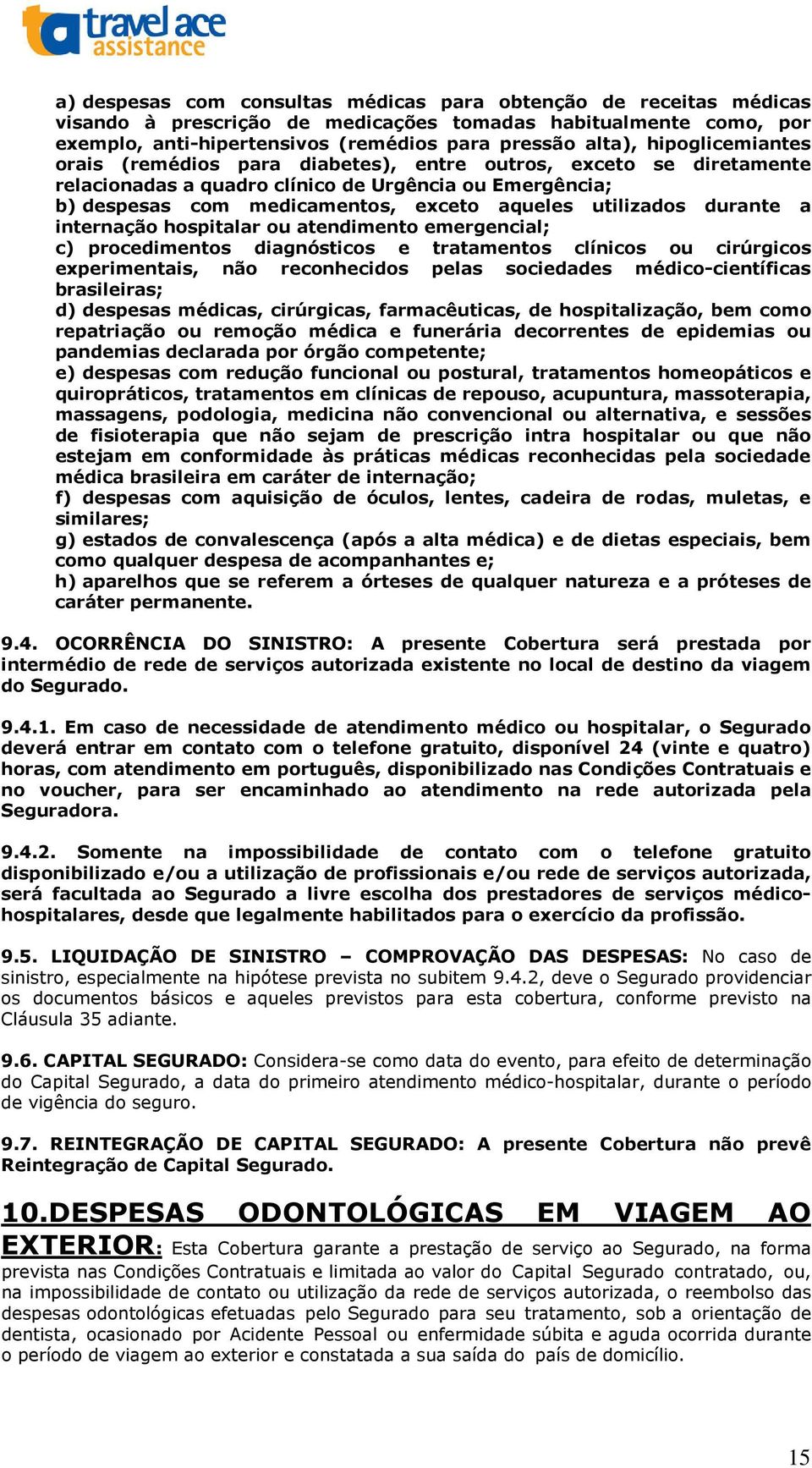 durante a internação hospitalar ou atendimento emergencial; c) procedimentos diagnósticos e tratamentos clínicos ou cirúrgicos experimentais, não reconhecidos pelas sociedades médico-científicas