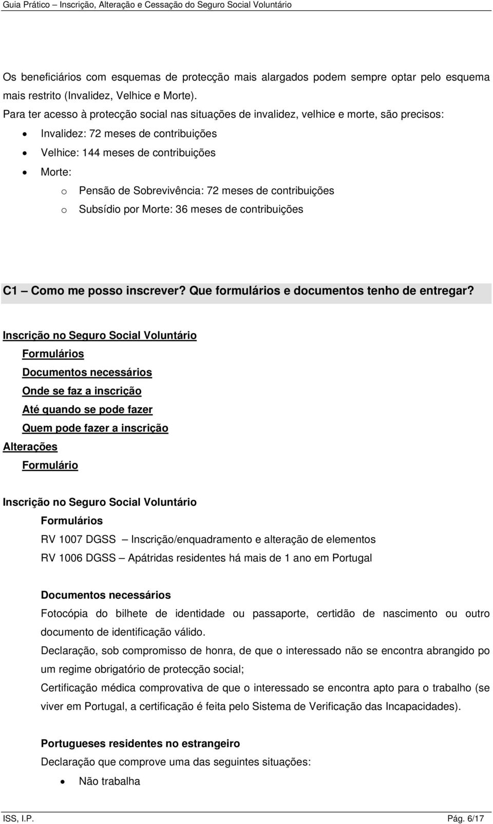 Sobrevivência: 72 meses de contribuições o Subsídio por Morte: 36 meses de contribuições C1 Como me posso inscrever? Que formulários e documentos tenho de entregar?