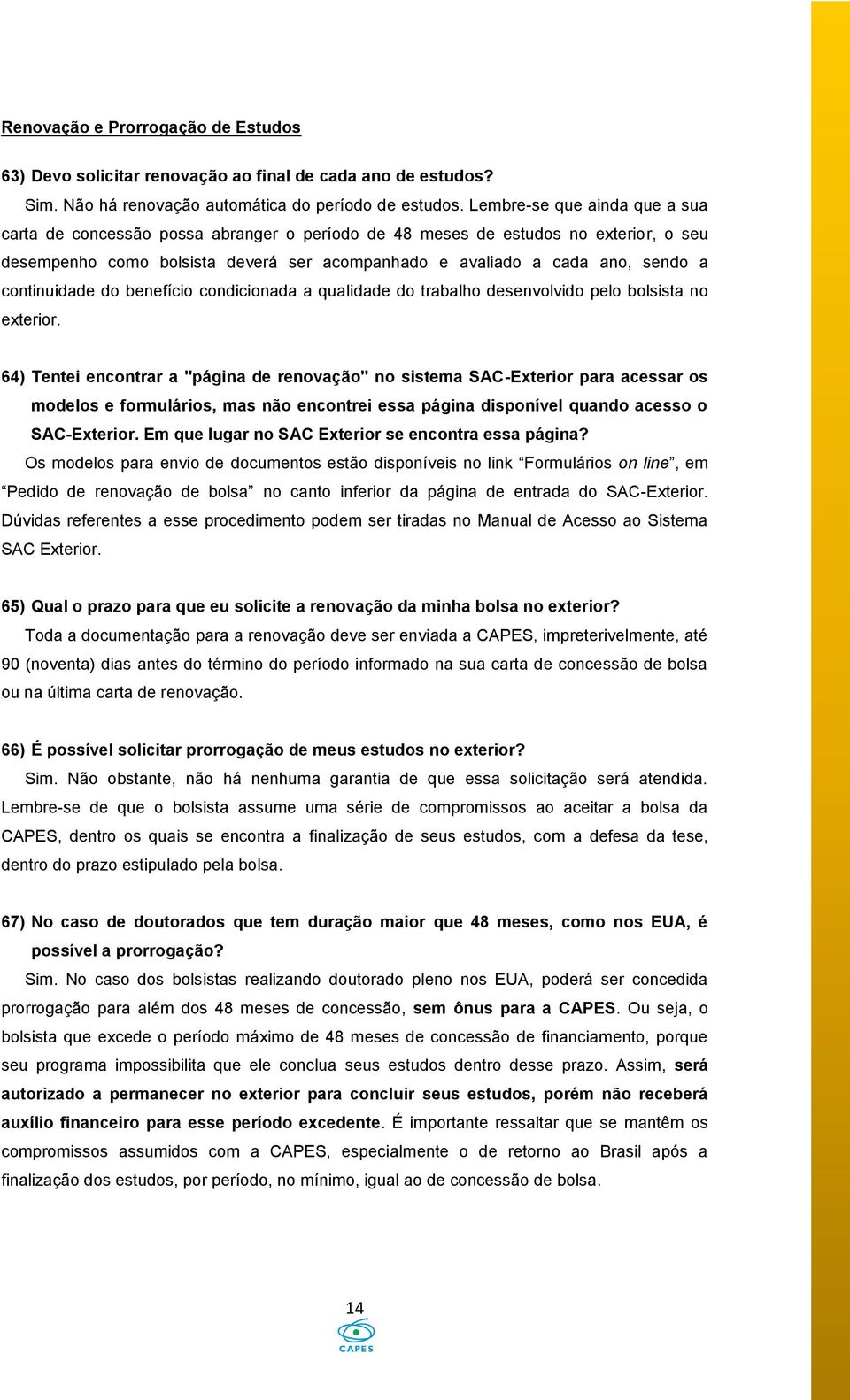 continuidade do benefício condicionada a qualidade do trabalho desenvolvido pelo bolsista no exterior.