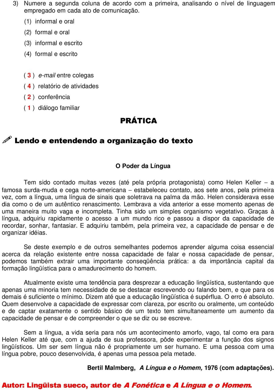 conferência ( 1 ) diálogo familiar O Poder da Língua Tem sido contado muitas vezes (até pela própria protagonista) como Helen Keller a famosa surda-muda e cega norte-americana estabeleceu contato,