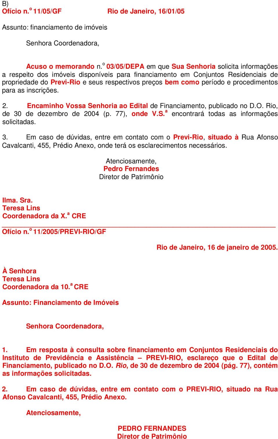 período e procedimentos para as inscrições. 2. Encaminho Vossa Senhoria ao Edital de Financiamento, publicado no D.O. Rio, de 30 de dezembro de 2004 (p. 77), onde V.S. a encontrará todas as informações solicitadas.