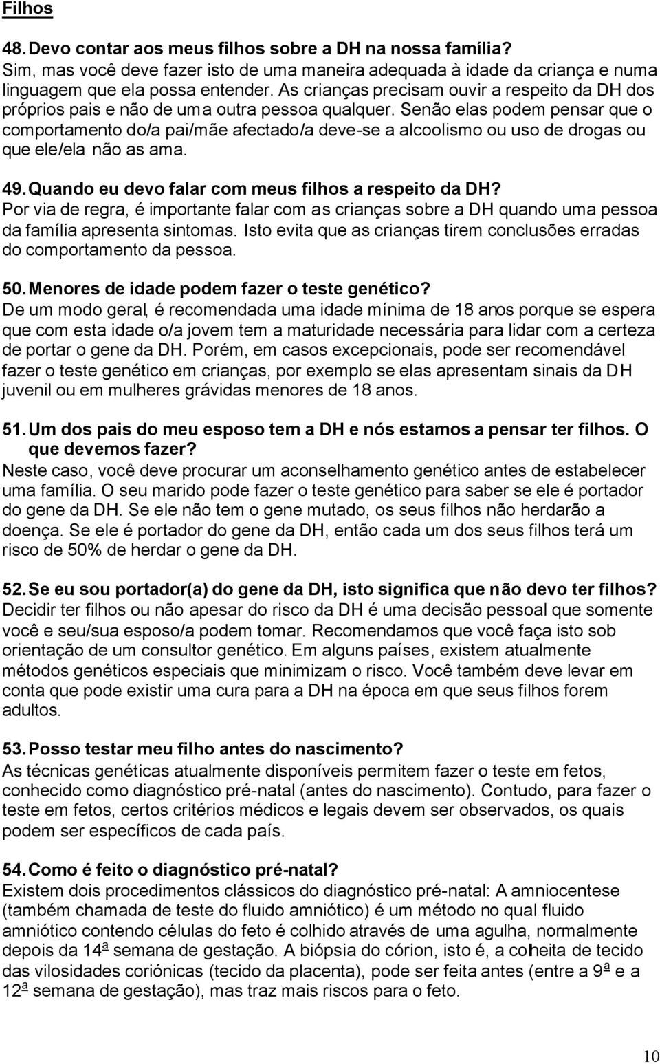 Senão elas podem pensar que o comportamento do/a pai/mãe afectado/a deve-se a alcoolismo ou uso de drogas ou que ele/ela não as ama. 49. Quando eu devo falar com meus filhos a respeito da DH?