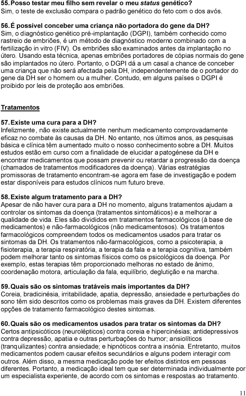 Sim, o diagnóstico genético pré-implantação (DGPI), também conhecido como rastreio de embriões, é um método de diagnóstico moderno combinado com a fertilização in vitro (FIV).