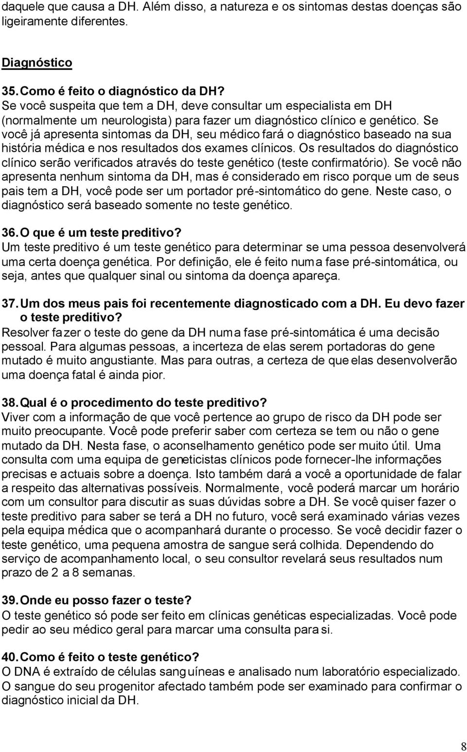 Se você já apresenta sintomas da DH, seu médico fará o diagnóstico baseado na sua história médica e nos resultados dos exames clínicos.