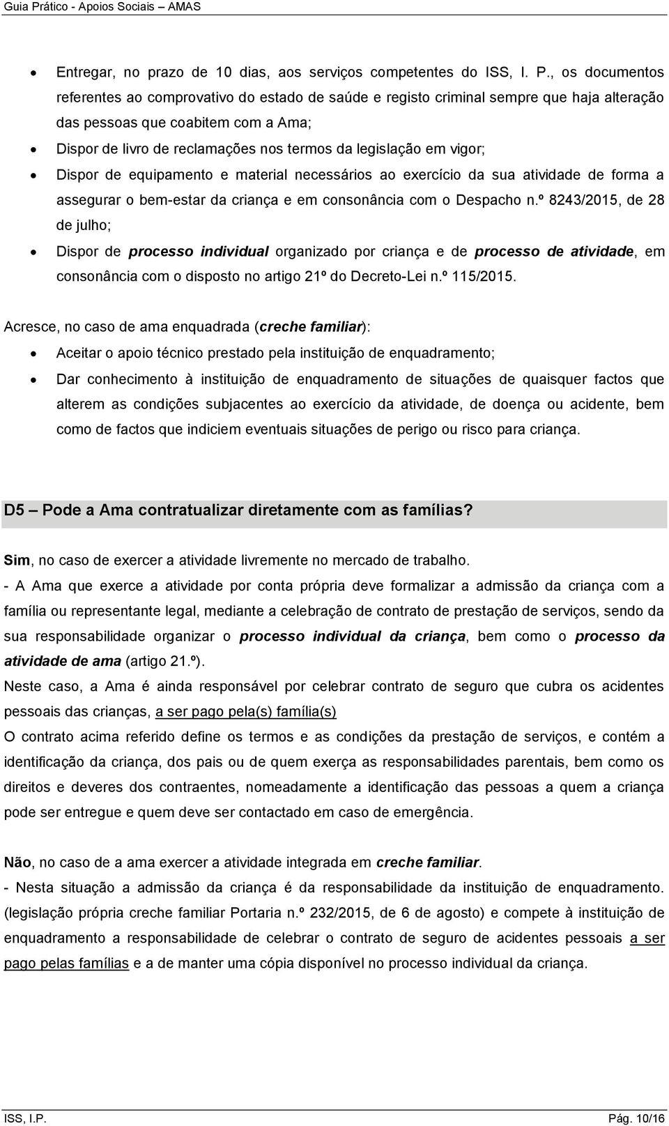 em vigor; Dispor de equipamento e material necessários ao exercício da sua atividade de forma a assegurar o bem-estar da criança e em consonância com o Despacho n.