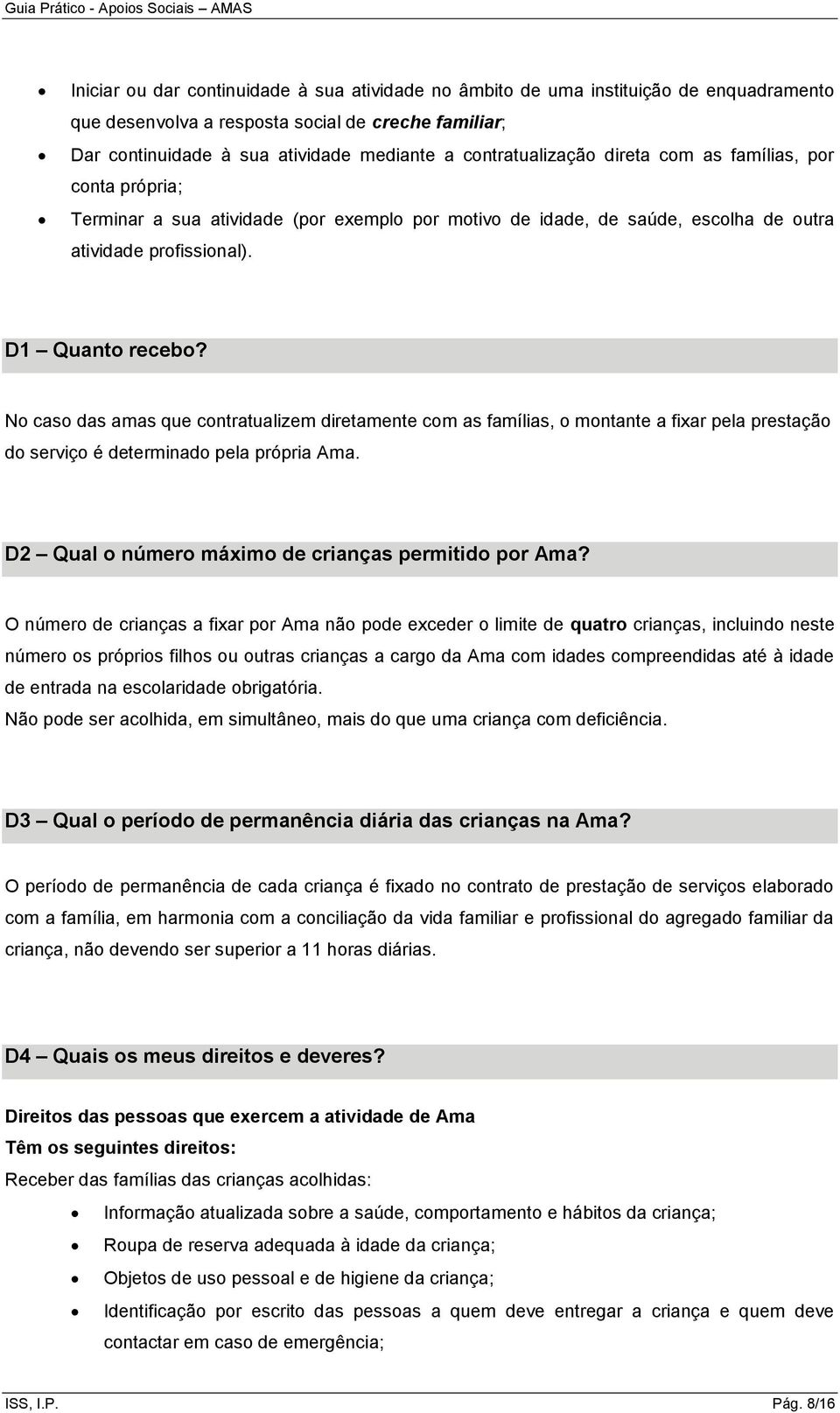 No caso das amas que contratualizem diretamente com as famílias, o montante a fixar pela prestação do serviço é determinado pela própria Ama. D2 Qual o número máximo de crianças permitido por Ama?